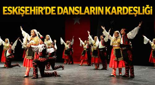Eskişehir'de 'Dansların Kardeşliği'