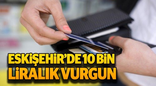 Eskişehir'de 10 bin liralık vurgun