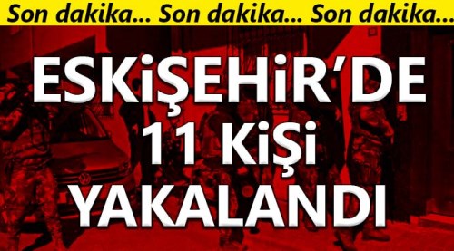 Eskişehir'de 11 kişi gözaltına alındı