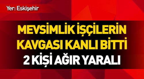 Eskişehir'de 2 kişi bıçakla ağır yaralandı