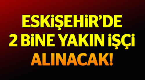 Eskişehir'de 2000'e yakın işçi alınacak