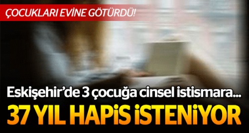 Eskişehir'de 3 çocuğa cinsel istismara 37 yıl