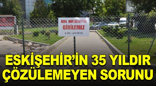 Eskişehir'de 35 yıldır çözülemeyen sorun