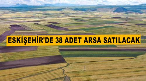 Eskişehir'de 38 adet arsa satılacak