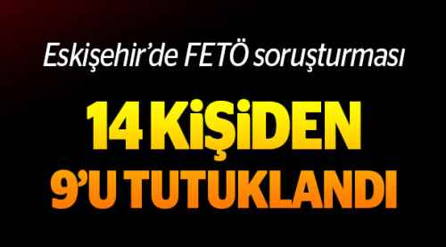 Eskişehir'de 9 kişi FETÖ'den tutuklandı