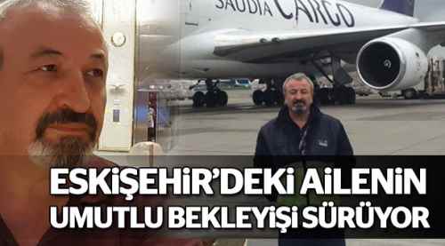 Eskişehir'de ailenin umutlu bekleyişi sürüyor