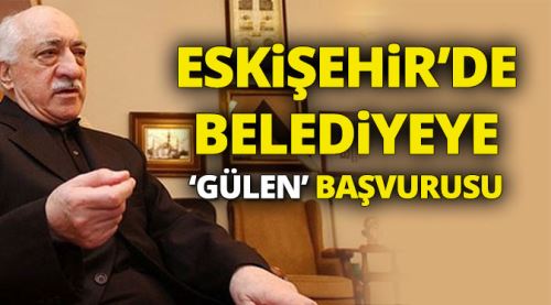 Eskişehir'de belediyeye 'Gülen' başvurusu
