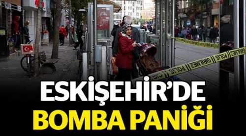 Eskişehir'de bomba paniği!