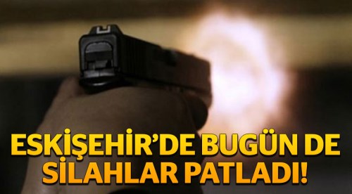 Eskişehir'de bugün de silahlar patladı: 2 yaralı