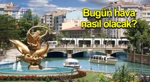 Eskişehir'de bugün hava nasıl olacak? 28.7.2018