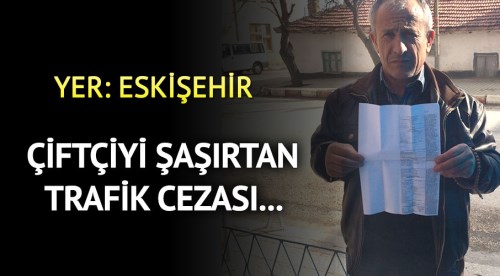 Eskişehir'de çiftçiye şok trafik cezası