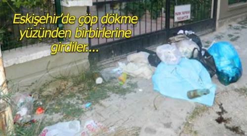 Eskişehir'de çöp tartışması kavgaya dönüştü