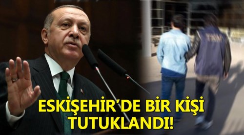 Eskişehir'de Cumhurbaşkanı'na hakarete tutuklama