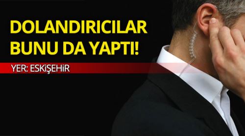 Eskişehir'de dolandırıcılar bunu da yaptı!