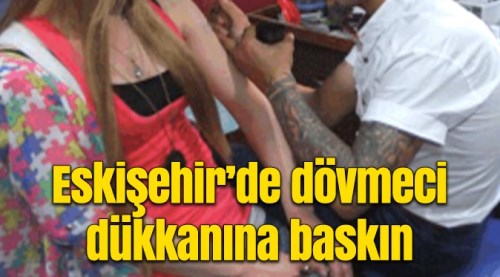Eskişehir'de dövmeciye uyuşturucu baskını