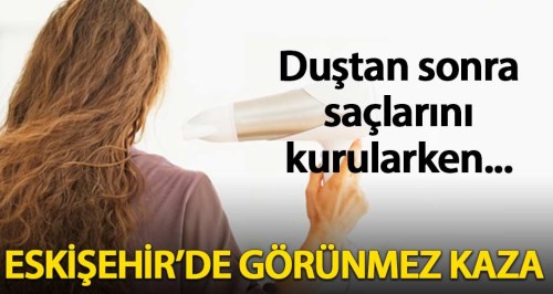 Eskişehir'de duştan sonra görünmez kaza