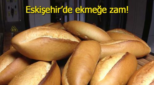 Eskişehir'de ekmeğe zam geldi