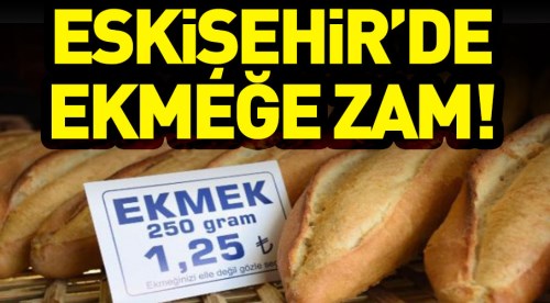Eskişehir'de ekmek fiyatına zam!