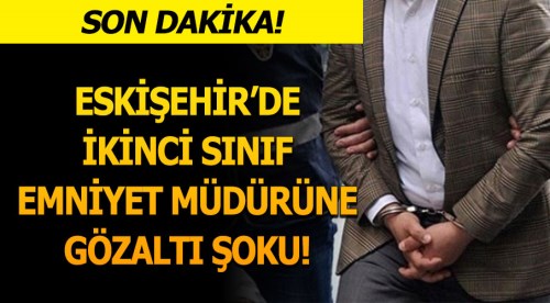 Eskişehir'de emekli emniyet müdürü gözaltına alındı