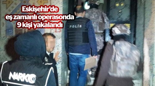 Eskişehir'de eş zamanlı operasyon: 9 gözaltı