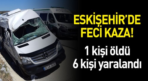 Eskişehir'de feci kaza: 1 ölü 6 yaralı