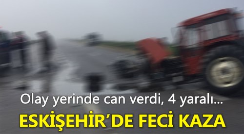 Eskişehir'de feci kazada 1 kişi öldü 4 kişi yaralandı