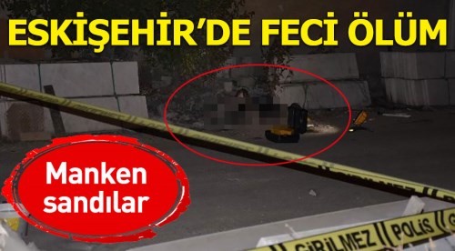 Eskişehir'de feci ölüm! Cansız manken sandılar