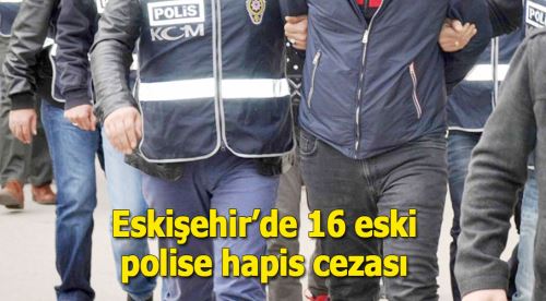 Eskişehir'de FETÖ'cü polislere ceza yağdı