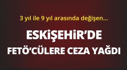 Eskişehir'de FETÖ'cülere ceza yağdı!...