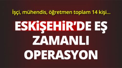 Eskişehir'de FETÖ'den 14 gözaltı