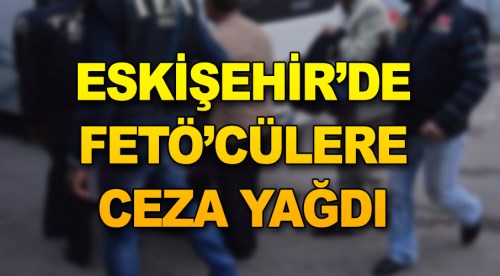 Eskişehir'de FETÖ il yapılanmasına ceza yağdı