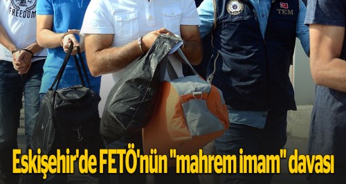 Eskişehir'de FETÖ'nün mahrem imam davası
