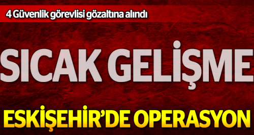 Eskişehir'de FETÖ operasyonu: 4 gözaltı