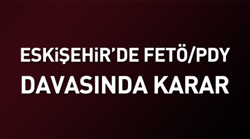 Eskişehir'de FETÖ/PDY davasında karar