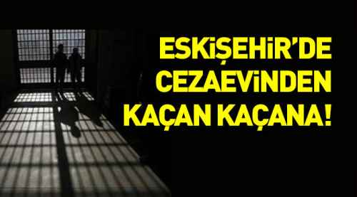 Eskişehir'de firar sezonu açıldı!