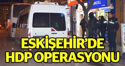 Eskişehir'de HDP operasyonu