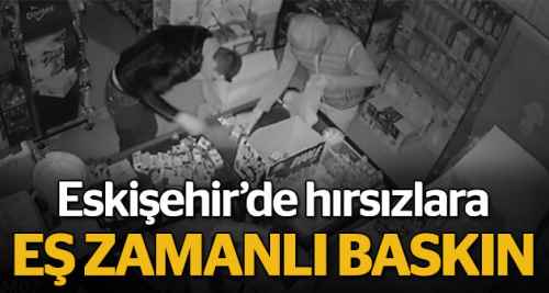 Eskişehir'de hırsızlara eş zamanlı baskın!