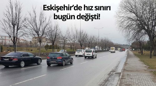Eskişehir'de hız sınırı bugün değişti!