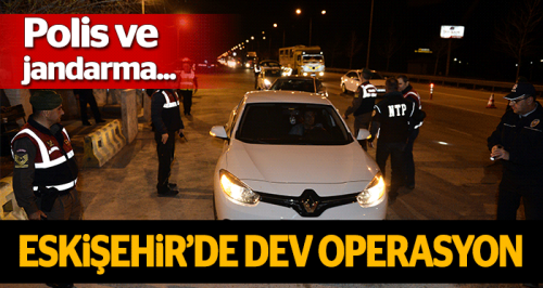 Eskişehir'de huzur operasyonu yapıldı