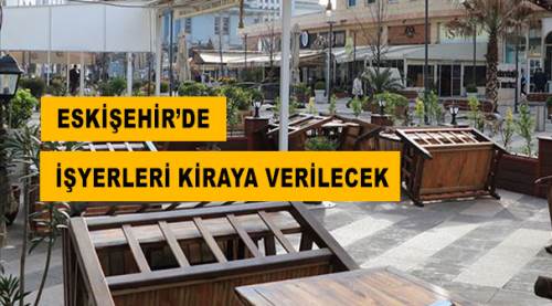 Eskişehir’de işyerleri kiraya verilecek