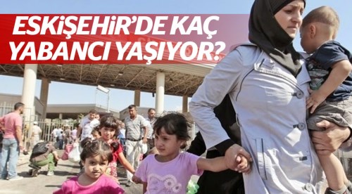Eskişehir'de kaç yabancı yaşıyor?