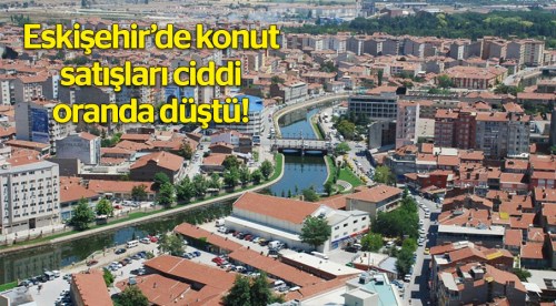 Eskişehir'de konut satışları ciddi oranda azaldı