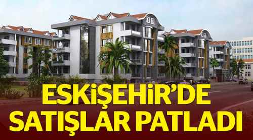 Eskişehir'de konut satışları patladı