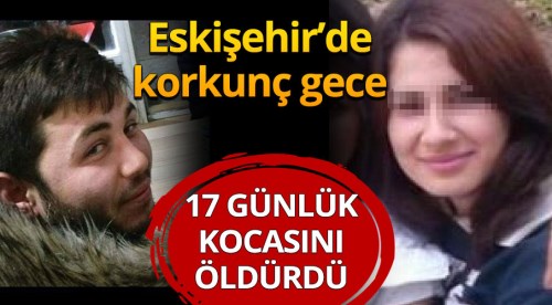Eskişehir'de korkunç gece! Kocasını bıçakla öldürdü
