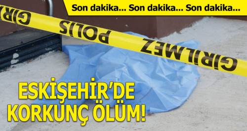Eskişehir'de korkunç ölüm! Pencereden düştü...