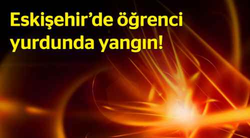 Eskişehir'de öğrenci yurdunda yangın