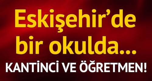 Eskişehir'de öğretmen ve kantinci birbirine girdi
