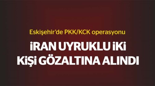 Eskişehir'de PKK operasyonu: 2 gözaltı