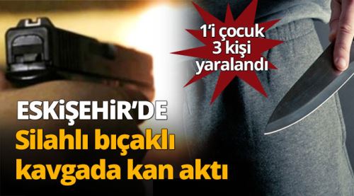 Eskişehir'de silahlı bıçaklı kavga: 3 yaralı