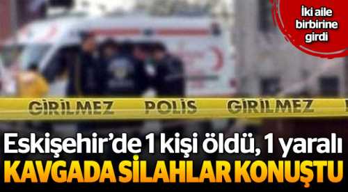 Eskişehir'de silahlı kavgada 1 kişi öldü